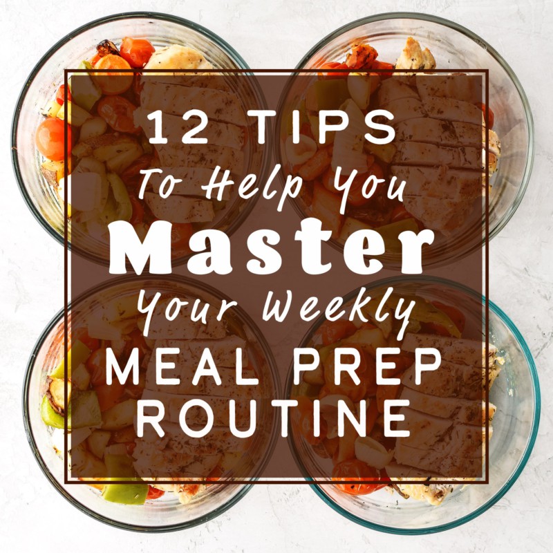 12 Tips to Help You Master Your Weekly Meal Prep Routine