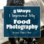 decorative image with text for 5 Ways I improved my Food photography.